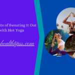 8 Benefits of Sweating It Out with Hot Yoga